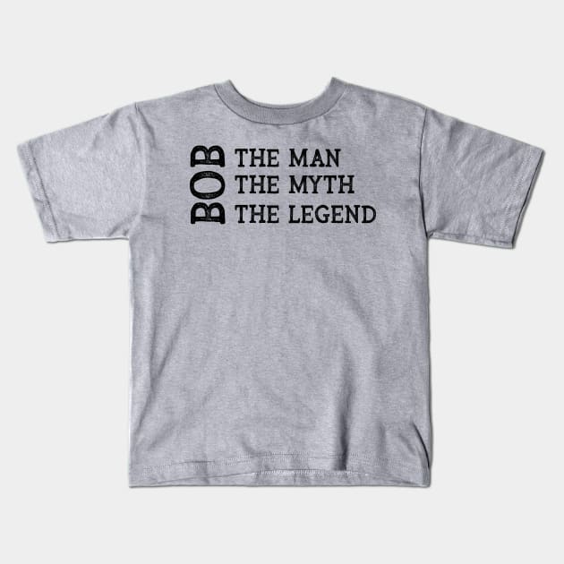 Bob The Man The Myth The Legend Kids T-Shirt by CoastalDesignStudios